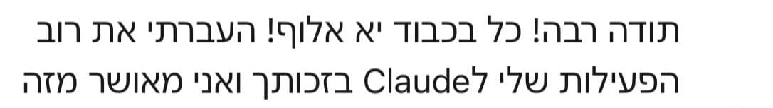 תודה רבה! כל הכבוד יא אלוף! העברתי את רוב הפעילות שלי לClaude בזכותך ואני מאושר מזה